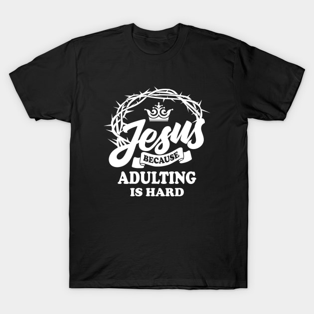 Jesus Because Adulting Is Hard T-Shirt by LindaMccalmanub